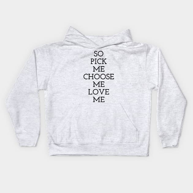 So Pick Me Choose Me Love Me Kids Hoodie by Dealphy